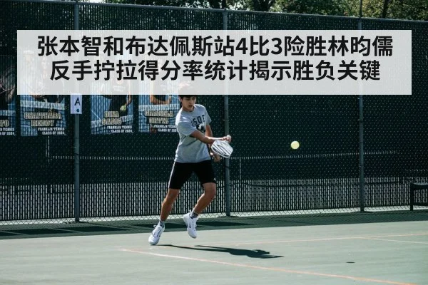张本智和布达佩斯站4比3险胜林昀儒 反手拧拉得分率统计揭示胜负关键