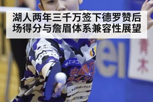 湖人两年三千万签下德罗赞后场得分与詹眉体系兼容性展望