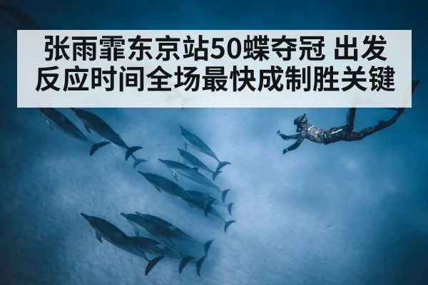 张雨霏东京站50蝶夺冠 出发反应时间全场最快成制胜关键