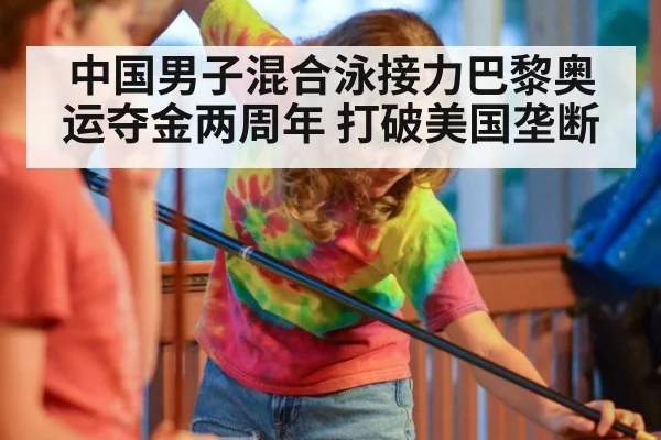 中国男子混合泳接力巴黎奥运夺金两周年 打破美国垄断